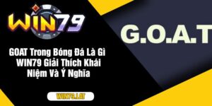 GOAT Trong Bóng Đá Là Gì WIN79 Giải Thích Khái Niệm Và Ý Nghĩa