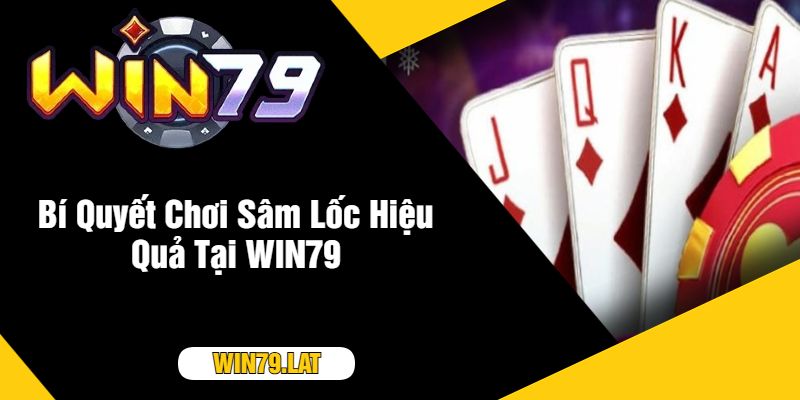 Bí Quyết Chơi Sâm Lốc Hiệu Quả Tại WIN79