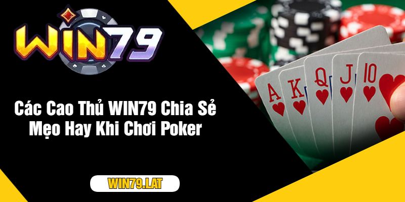 Các Cao Thủ WIN79 Chia Sẻ Mẹo Hay Khi Chơi Poker