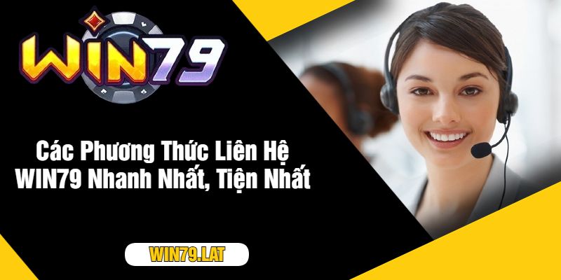 Các Phương Thức Liên Hệ WIN79 Nhanh Nhất, Tiện Nhất