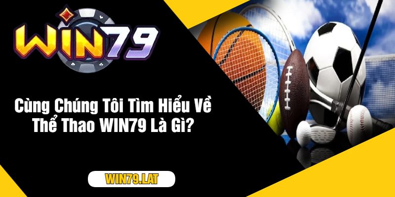 Cùng Chúng Tôi Tìm Hiểu Về Thể Thao WIN79 Là Gì?