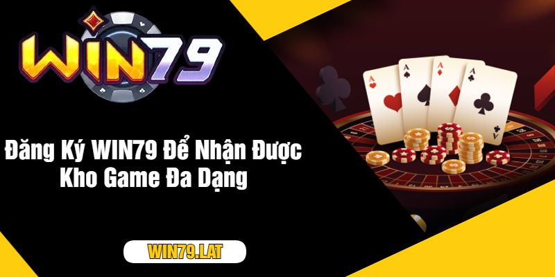 Đăng Ký WIN79 Để Nhận Được Kho Game Đa Dạng