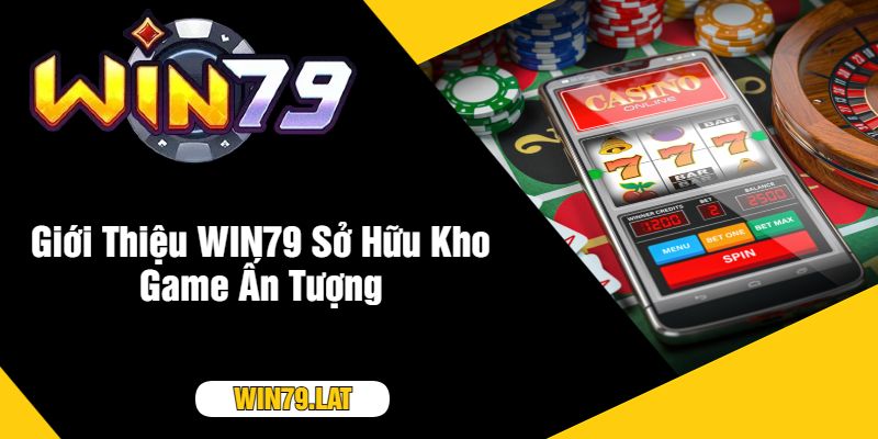 Giới Thiệu WIN79 Sở Hữu Kho Game Ấn Tượng