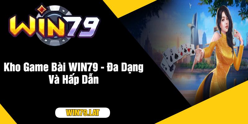 Kho Game Bài WIN79 - Đa Dạng Và Hấp Dẫn