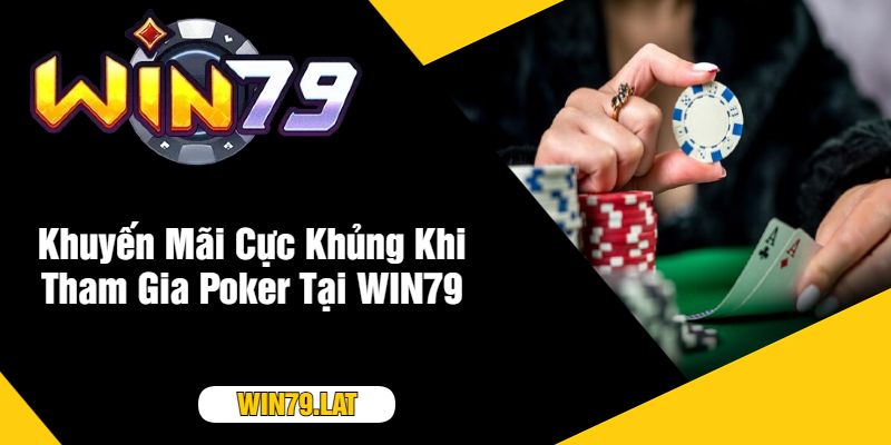 Khuyến Mãi Cực Khủng Khi Tham Gia Poker Tại WIN79