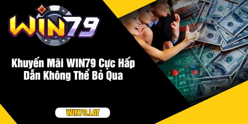 Khuyến Mãi WIN79 Cực Hấp Dẫn Không Thể Bỏ Qua