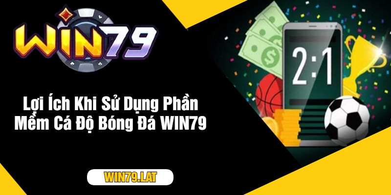 Lợi Ích Khi Sử Dụng Phần Mềm Cá Độ Bóng Đá WIN79