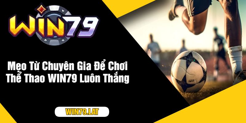 Mẹo Từ Chuyên Gia Để Chơi Thể Thao WIN79 Luôn Thắng