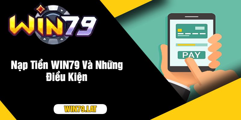 Nạp Tiền WIN79 Và Những Điều Kiện