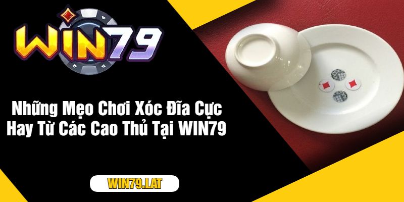 Những Mẹo Chơi Xóc Đĩa Cực Hay Từ Các Cao Thủ Tại WIN79