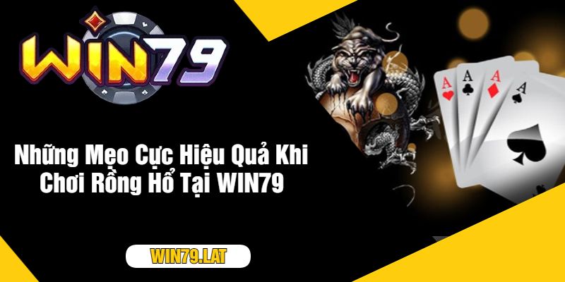 Những Mẹo Cực Hiệu Quả Khi Chơi Rồng Hổ Tại WIN79