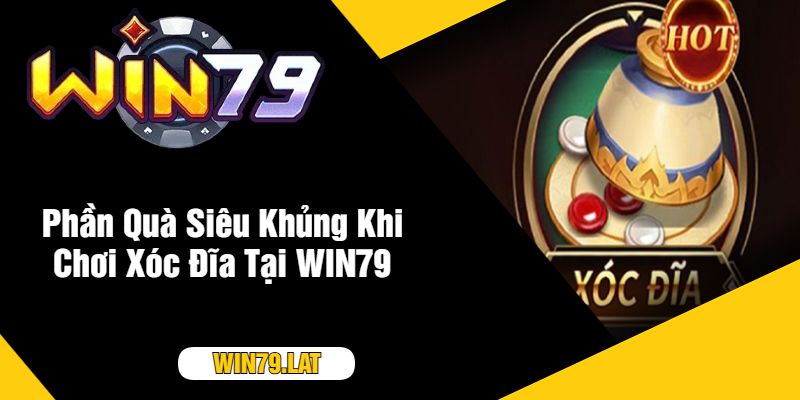 Phần Quà Siêu Khủng Khi Chơi Xóc Đĩa Tại WIN79