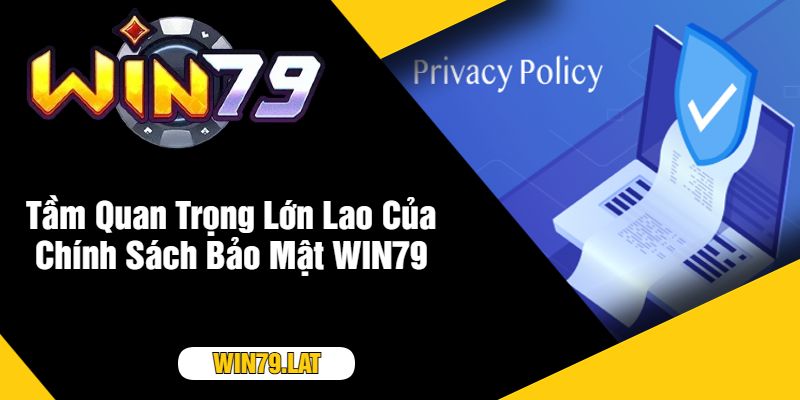 Tầm Quan Trọng Lớn Lao Của Chính Sách Bảo Mật WIN79