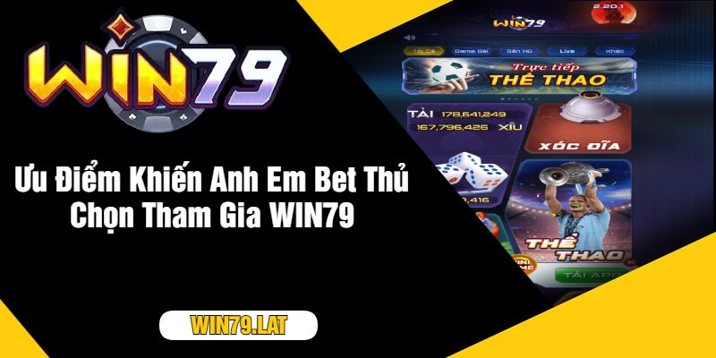 Ưu Điểm Khiến Anh Em Bet Thủ Chọn Tham Gia WIN79