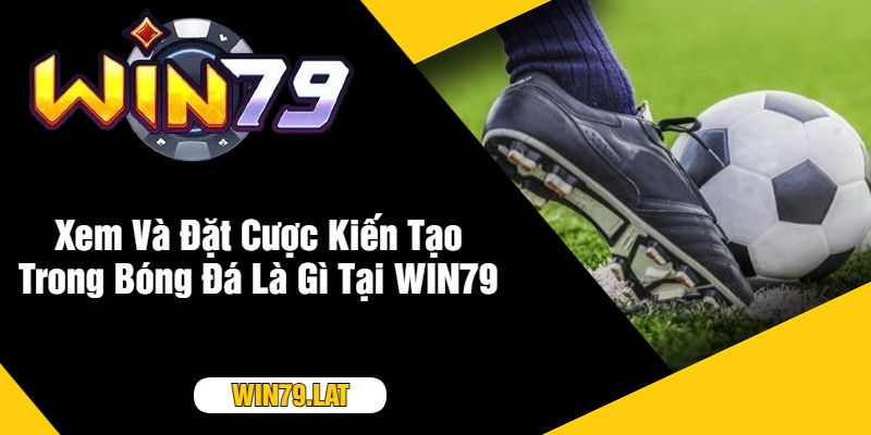 Xem Và Đặt Cược Kiến Tạo Trong Bóng Đá Là Gì Tại WIN79