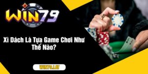 Xì Dách Là Tựa Game Chơi Như Thế Nào?